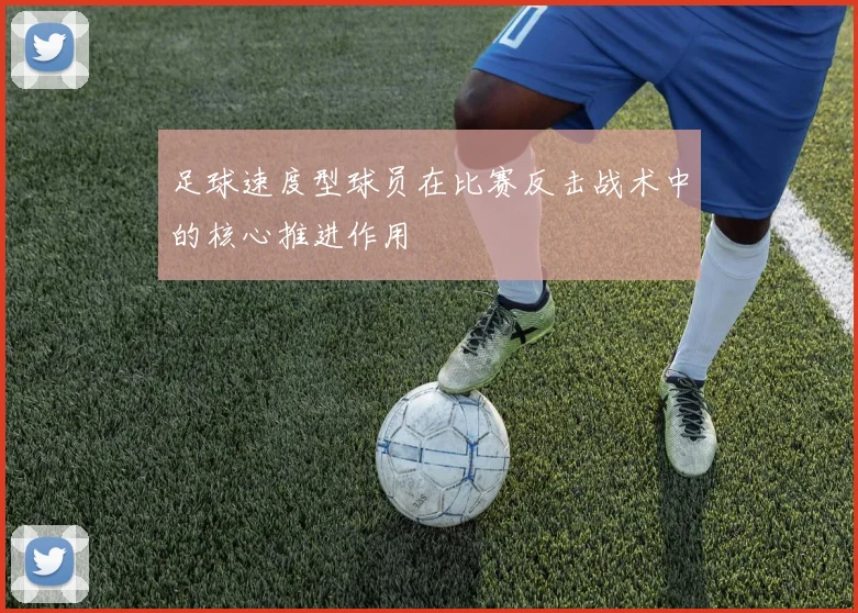 足球速度型球员在比赛反击战术中的核心推进作用