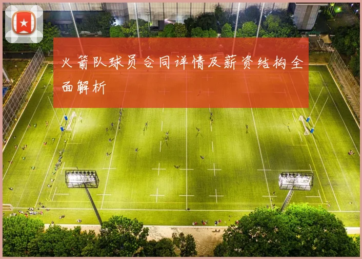 火箭队球员合同详情及薪资结构全面解析