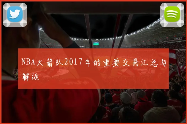 NBA火箭队2017年的重要交易汇总与解读